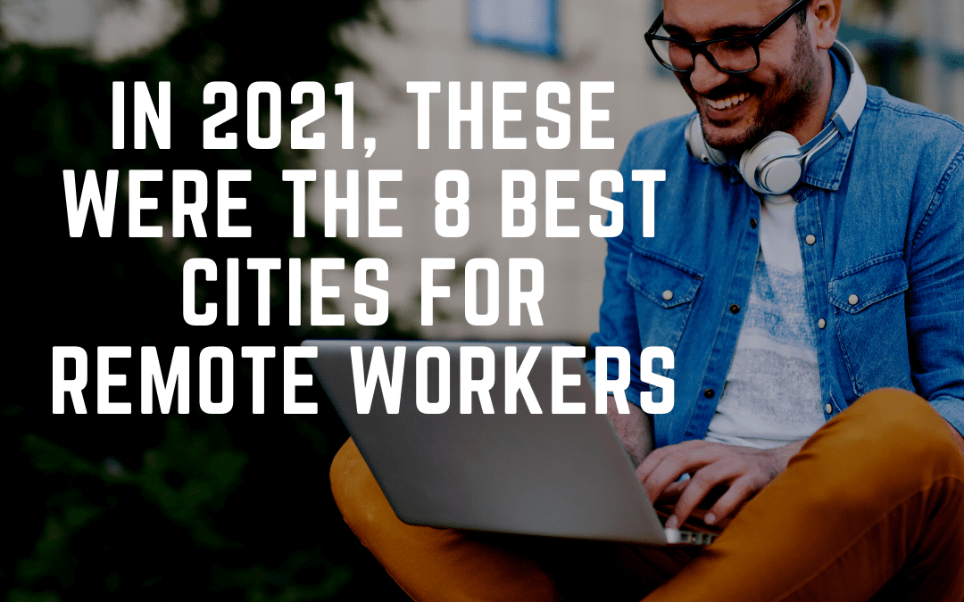 In 2021, These Were The 8 Best Cities For Remote Workers