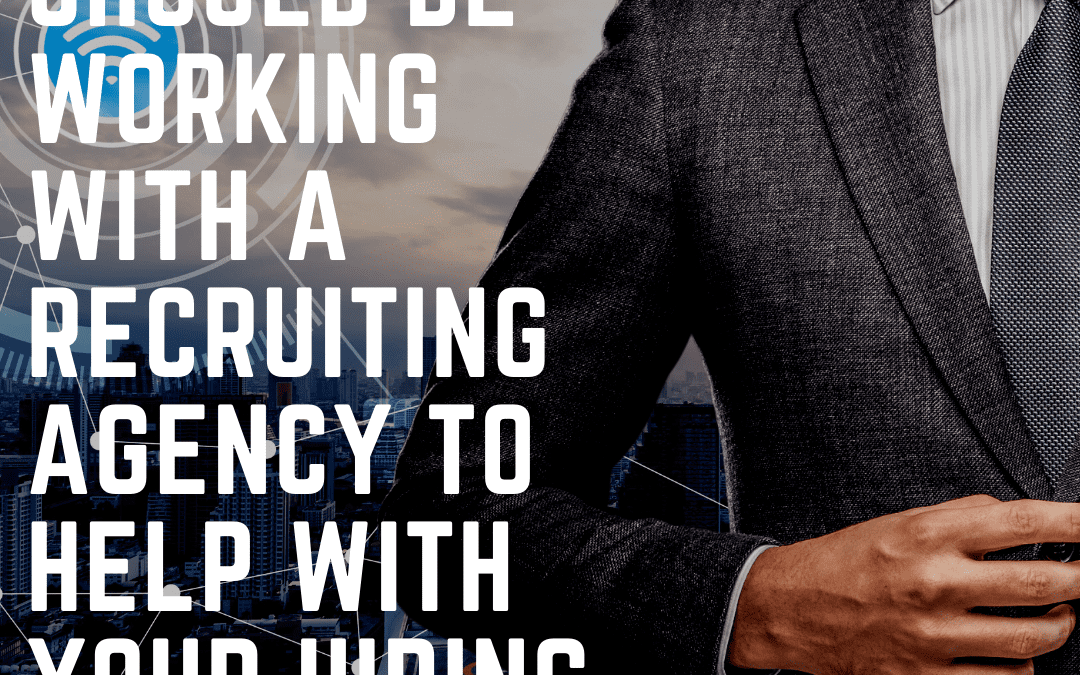 Why You Should Be Working With A Recruiting Agency to Help With Your Hiring In 2021