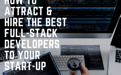 How to Attract & Hire the Best Full-Stack Developers to Your Start-Up