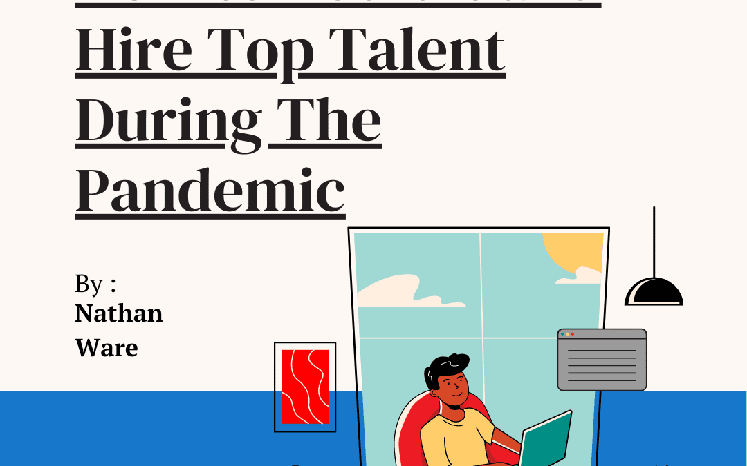 How to Recruit and Hire Top Talent During The Pandemic