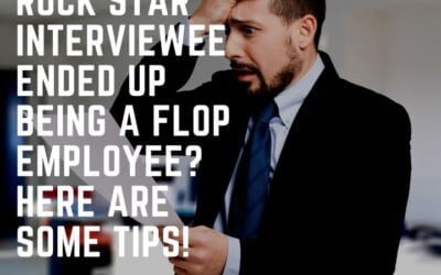 Rock Star Interviewee Ended Up Being A Flop Employee? Here Are Some Tips!