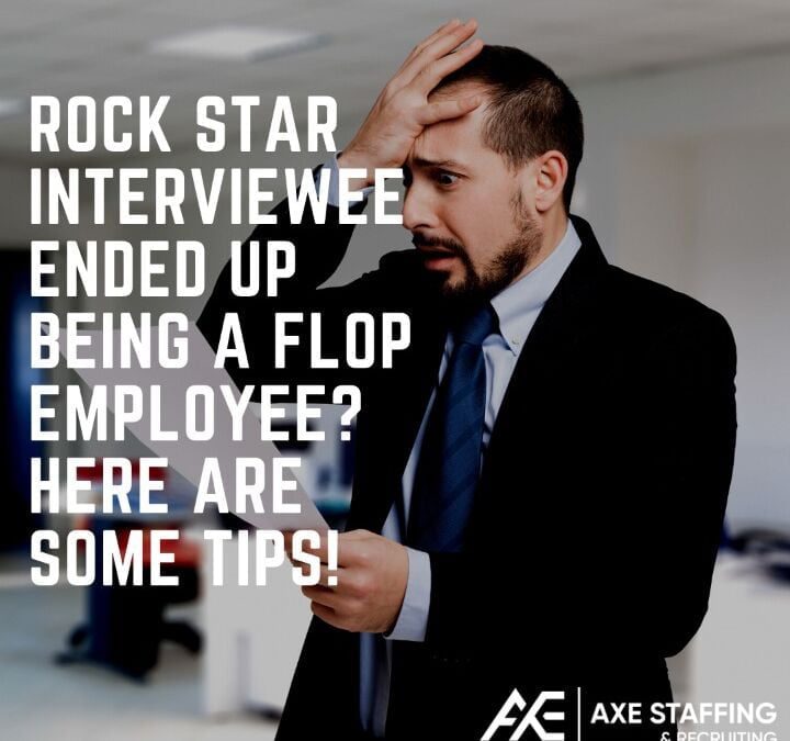 Rock Star Interviewee Ended Up Being A Flop Employee? Here Are Some Tips!