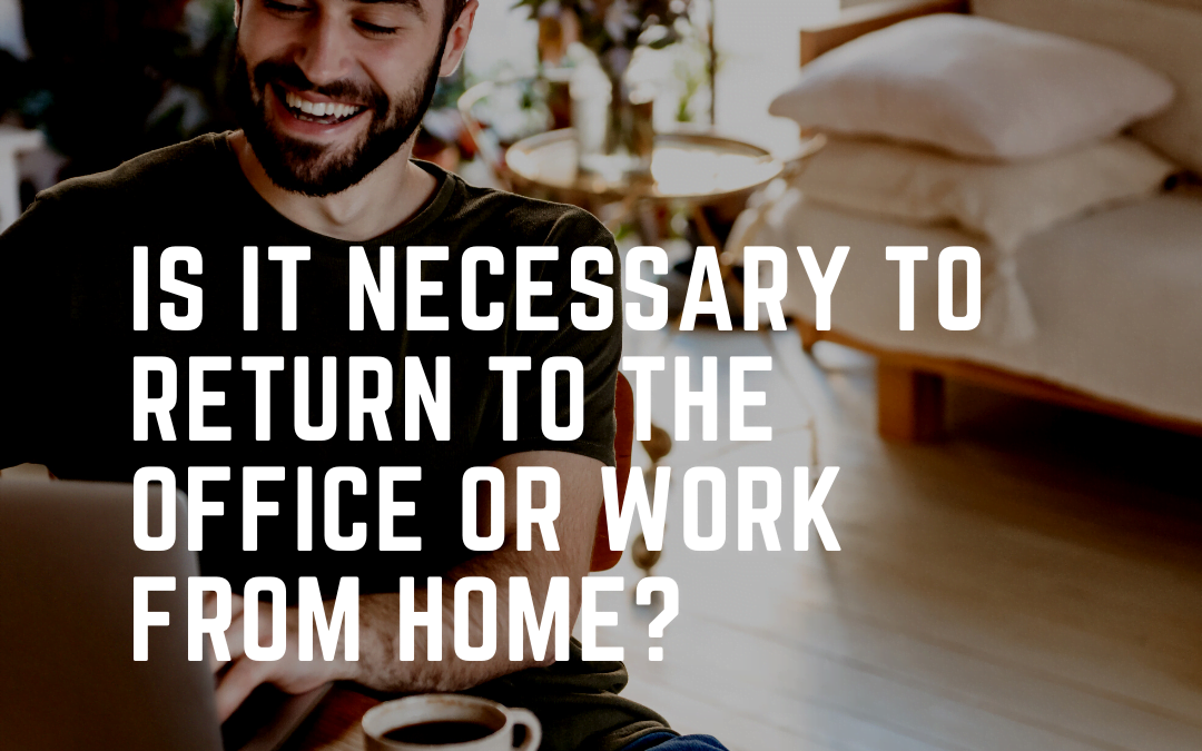 Is It Necessary to Return to the Office or Work From Home?