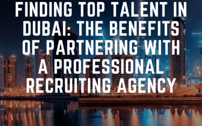Finding Top Talent in Dubai: The Benefits of Partnering with a Professional Recruiting Agency
