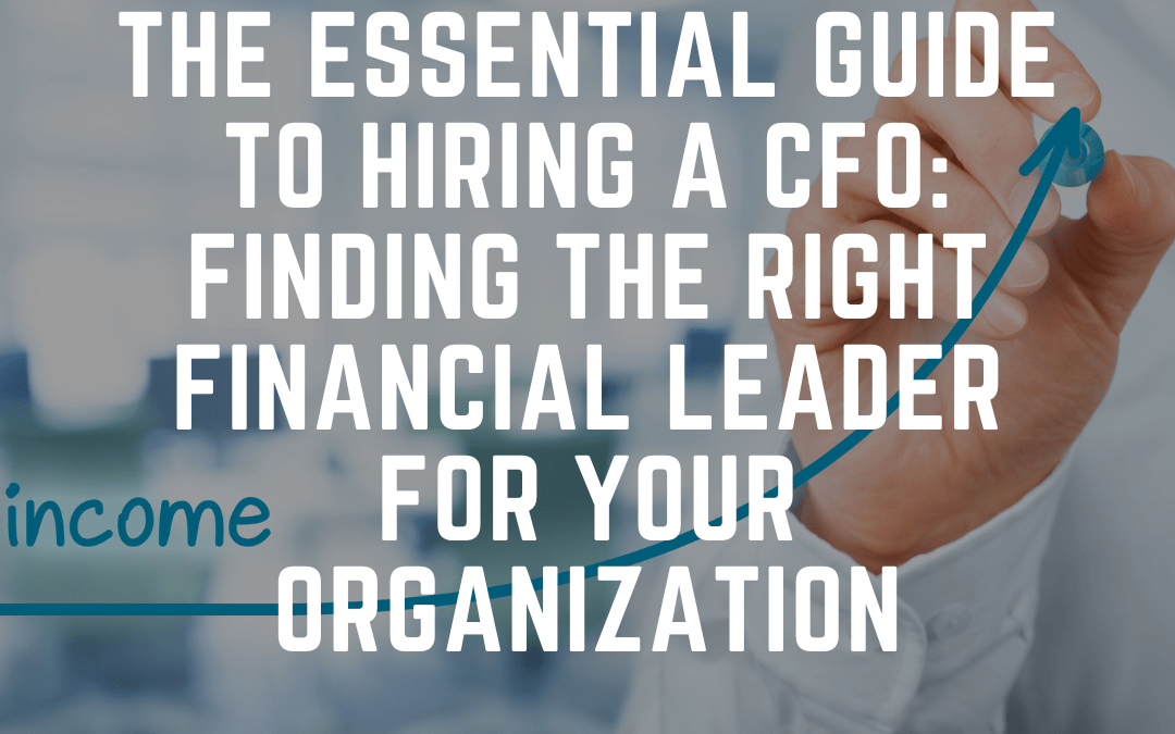 The Essential Guide to Hiring a CFO: Finding the Right Financial Leader for Your Organization