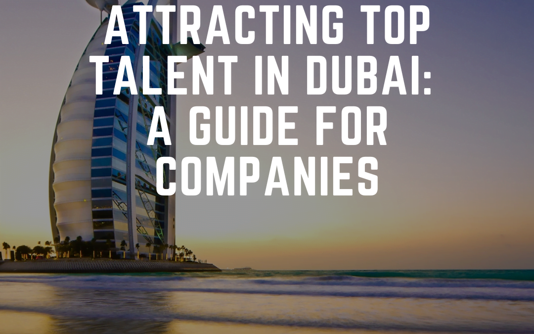 Attracting Top Talent in Dubai: A Guide for Companies