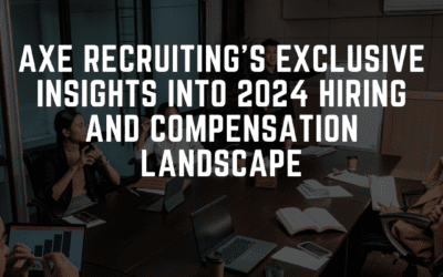 Axe Recruiting’s Exclusive Insights into 2024 Hiring and Compensation Landscape